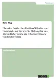 Über den Dualis - Der Einfluss Wilhelm von Humboldts auf die Ich-Du Philosophie des Martin Buber sowie die Charaktertheorie von Erich Fromm sinopsis y comentarios