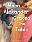 When Alexander Graced the Table sinopsis y comentarios