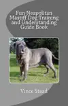 Fun Neapolitan Mastiff Dog Training and Understanding Guide Book synopsis, comments