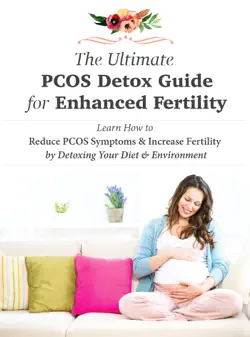 the ultimate pcos detox guide for enhanced fertility: learn how to reduce pcos symptoms & increase fertility by detoxing your diet & environment book cover image