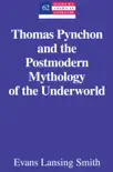 Thomas Pynchon and the Postmodern Mythology of the Underworld synopsis, comments