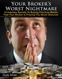 your broker's worst nightmare: 14 industry secrets to buying gold & silver that your broker is praying you never discover book cover image