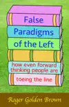 False Paradigms of the Left, How Even Forward Thinking People are Toeing the Line synopsis, comments