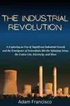 The Industrial Revolution:Exploring an Era of Significant Industrial Growth and the Emergence of Innovations like the Spinning Jenny,the Cotton Gin, Electricity, and More sinopsis y comentarios