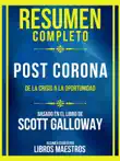 Resumen Completo - Post Corona - De La Crisis A La Oportunidad - Basado En El Libro De Scott Galloway sinopsis y comentarios