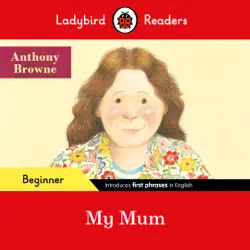 ladybird readers beginner level - anthony browne - my mum (elt graded reader) imagen de la portada del libro