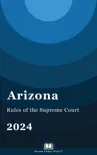 Arizona Rules of the Supreme Court 2024 synopsis, comments