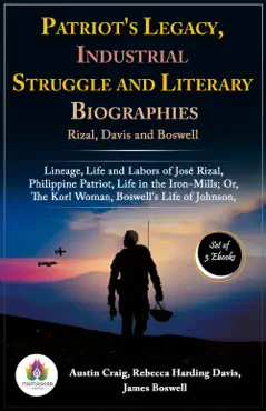 patriot's legacy, industrial struggle and literary biographies: rizal, davis and boswell (lineage, life and labors of josé rizal, philippine patriot by austin craig/ life in the iron-mills; or, the korl woman by rebecca harding davis/ boswell's life of johnson by james boswell) imagen de la portada del libro