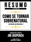 Resumo Estendido - Como Se Tornar Sobrenatural (Becoming Supernatural) - Baseado No Livro De Joe Dispenza sinopsis y comentarios