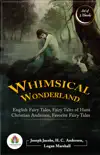 Whimsical Wonderland: English Fairy Tales, Fairy Tales of Hans Christian Andersen by H. C. Andersen and Favorite Fairy Tales (English Fairy Tales by Joseph Jacobs/ Fairy Tales of Hans Christian Andersen by H. C. Andersen/ Favorite Fairy Tales by Logan Marshall) sinopsis y comentarios