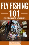 Fly Fishing 101 : Fly Fishing For Beginners book summary, reviews and downlod
