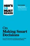 HBR's 10 Must Reads on Making Smart Decisions (with featured article "Before You Make That Big Decision..." by Daniel Kahneman, Dan Lovallo, and Olivier Sibony) sinopsis y comentarios
