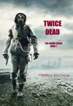 Twice Dead (The Zombie Crisis--Book 1) e-book