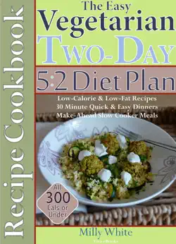 the easy vegetarian two-day 5:2 diet plan recipe cookbook all 300 calories & under, low-calorie & low-fat recipes, make-ahead slow cooker meals, 30 minute quick & easy dinners book cover image