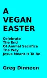 A Vegan Easter Celebrate The End Of Animal Sacrifice The Way Jesus Meant It To Be synopsis, comments
