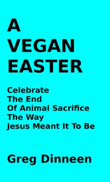 a vegan easter celebrate the end of animal sacrifice the way jesus meant it to be book cover image