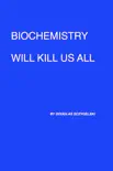 Biochemistry Will Kill Us All synopsis, comments