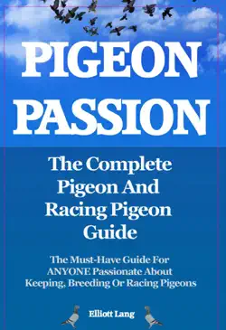 pigeon passion. the complete pigeon and racing pigeon guide. the must-have guide for anyone passionate about keeping, breeding or racing pigeons book cover image