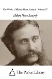 The Works of Hubert Howe Bancroft - Volume IV sinopsis y comentarios