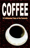Coffee: 14 Caffeinated Tales of the Fantastic sinopsis y comentarios