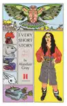Every Short Story by Alasdair Gray 1951-2012 synopsis, comments