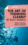 A Joosr Guide to... The Art of Thinking Clearly by Rolf Dobelli synopsis, comments