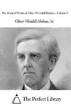 The Poetical Works of Oliver Wendell Holmes - Volume I sinopsis y comentarios