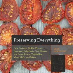 preserving everything: can, culture, pickle, freeze, ferment, dehydrate, salt, smoke, and store fruits, vegetables, meat, milk, and more book cover image