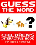 Guess the Word: Children's Interactive Book for Kids 5-8 Years Old book summary, reviews and download