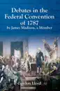Debates in the Federal Convention of 1787 by James Madison, a Member