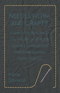 needlework and crafts: every woman's book on the arts of plain sewing, embroidery, dressmaking and home crafts book cover image