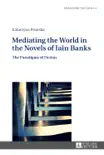 Mediating the World in the Novels of Iain Banks synopsis, comments