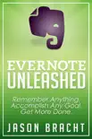 Evernote Unleashed: Remember Anything. Accomplish Any Goal. Get More Done. book summary, reviews and download