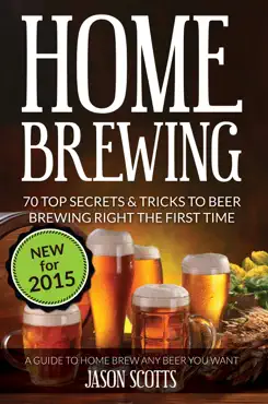 home brewing: 70 top secrets & tricks to beer brewing right the first time: a guide to home brew any beer you want book cover image