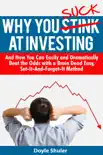 Why You Suck At Investing And How You Can Easily and Dramatically Beat the Odds With a Brain Dead Easy, Set-It-And-Forget-It Method synopsis, comments