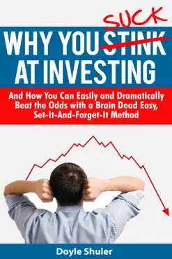 why you suck at investing and how you can easily and dramatically beat the odds with a brain dead easy, set-it-and-forget-it method book cover image