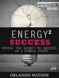 Motivation & Money Series: Energy to Success, Reveal the Secret to Success in 3 Simple Steps