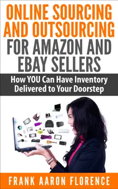 online sourcing and outsourcing for amazon and ebay sellers: how you can have inventory delivered to your doorstep book cover image