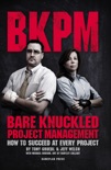 Bare Knuckled Project Management: How to Succeed at Every Project book summary, reviews and download