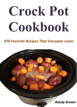crock pot cookbook: 470 favorite recipes that everyone loves book cover image