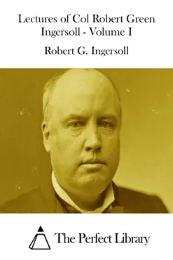 lectures of col robert green ingersoll - volume i book cover image