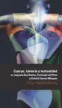 Cuerpo, historia y textualidad en Augusto Roa Bastos, Fernando del Paso y Gabriel García Márquez sinopsis y comentarios