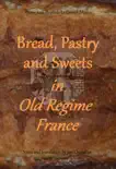 Bread, Pastry and Sweets in Old Regime France synopsis, comments
