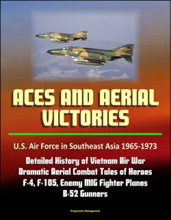 aces and aerial victories: u.s. air force in southeast asia 1965-1973 - detailed history of vietnam air war, dramatic aerial combat tales of heroes, f-4, f-105, enemy mig fighter planes, b-52 gunners book cover image