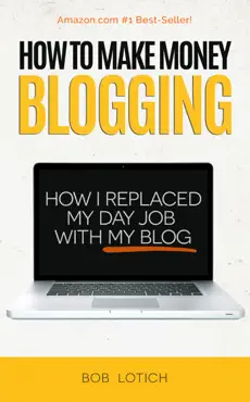 how to make money blogging: how i replaced my day-job with my blog and how you can start a blog today book cover image