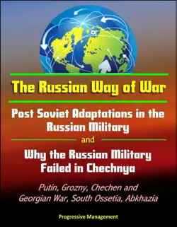 the russian way of war: post soviet adaptations in the russian military and why the russian military failed in chechnya - putin, grozny, chechen and georgian war, south ossetia, abkhazia book cover image