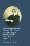 The Development of the Seventh-day Adventist Understanding of Ellen G. White’s Prophetic Gift, 1844–1889 sinopsis y comentarios