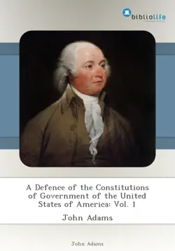 a defence of the constitutions of government of the united states of america: vol. 1 book cover image