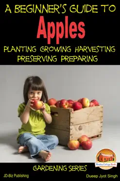 a beginner's guide to apples: planting - growing - harvesting - preserving - preparing book cover image