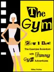 The Gym. How I Beat The Exercise Boredom With Funny Gym Adventures synopsis, comments